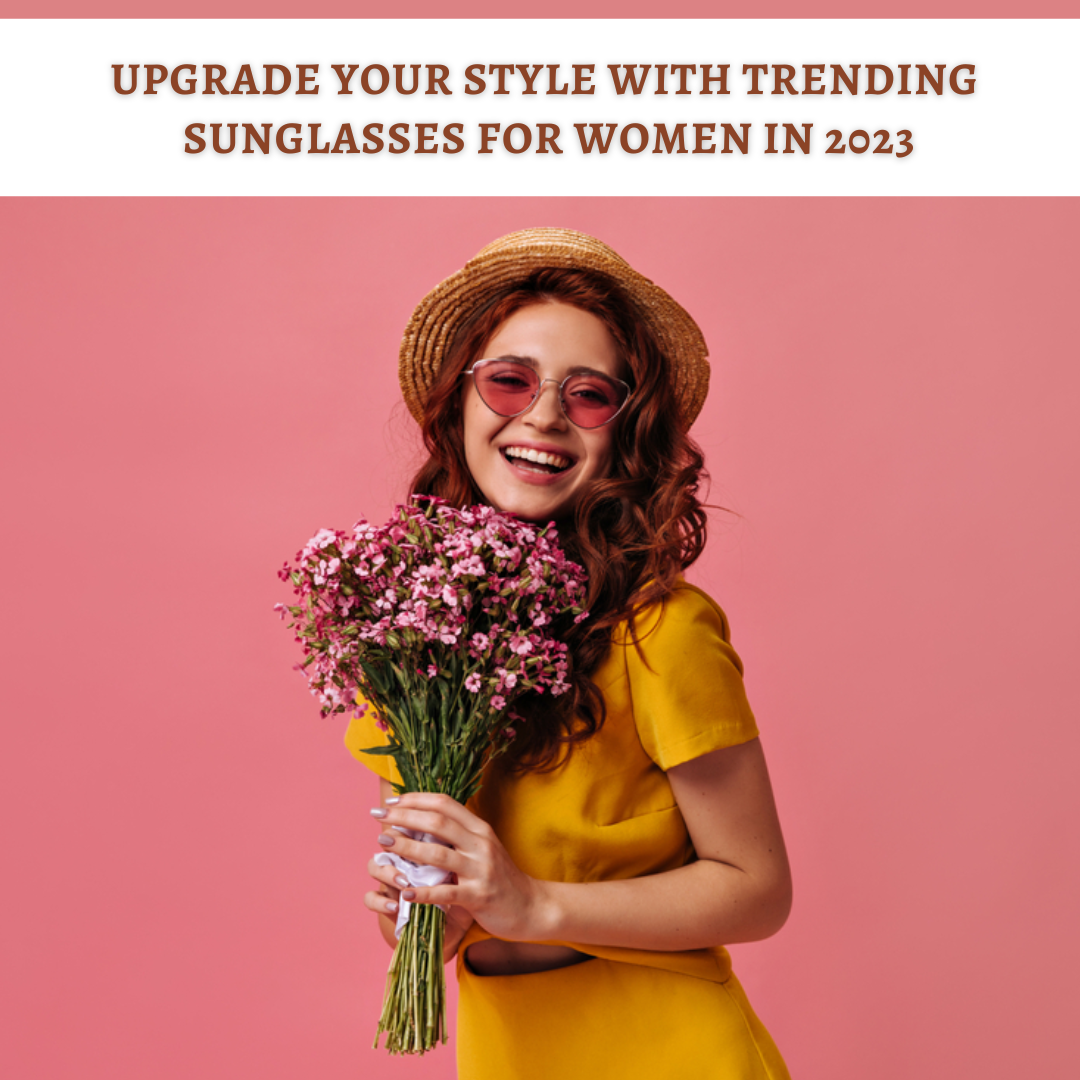 Upgrade Your Style with Trending Sunglasses for Women in 2023